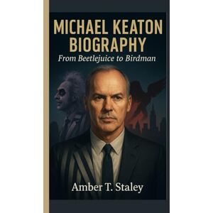 T. Staley, Amber MICHAEL KEATON BIOGRAPHY: From Beetlejuice to Birdman T. Staley, Amber MICHAEL KEATON BIOGRAPHY: From Beetlejuice to Birdman