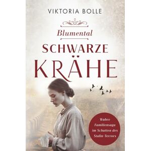 Bolle, Viktoria Blumental Schwarze Krähe (Band 2 Blumentalsaga): Bildgewaltige Familiensaga nach einer wahren Geschichte I Erschütternder Tatsachenroman Bolle, Viktoria Blumental Schwarze Krähe (Band 2 Blumentalsaga): Bildgewaltige Familiensaga nach einer wahren Geschichte I Erschütternder Tatsachenroman