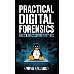 Kalderich, Rauven Practical Digital Forensics: Linux & macOS Investigations (Practical Digital Forensics: Real-World Case Studies and Tools) Kalderich, Rauven Practical Digital Forensics: Linux & macOS Investigations (Practical Digital Forensics: Real-World Case Studies and Tools)
