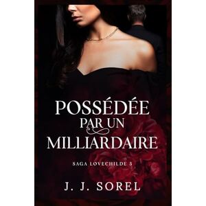 Sorel, J. J. POSSÉDÉE PAR UN MILLIARDAIRE (SAGA LOVECHILDE) Sorel, J. J. POSSÉDÉE PAR UN MILLIARDAIRE (SAGA LOVECHILDE)
