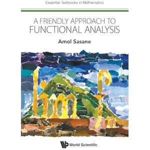 Sasane, Amol Friendly Approach To Functional Analysis, A: 0 (Essential Textbooks in Mathematics) Sasane, Amol Friendly Approach To Functional Analysis, A: 0 (Essential Textbooks in Mathematics)