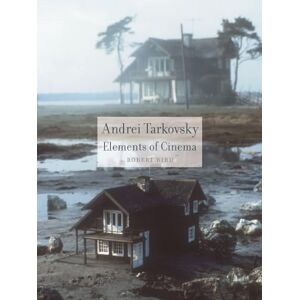 Bird, Robert Andrei Tarkovsky: Elements of Cinema Bird, Robert Andrei Tarkovsky: Elements of Cinema