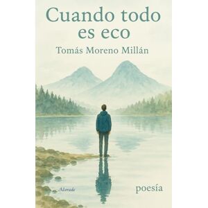 MORENO MILLÁN, TOMÁS CUANDO TODO ES ECO: POESÍA (Alcorada) MORENO MILLÁN, TOMÁS CUANDO TODO ES ECO: POESÍA (Alcorada)