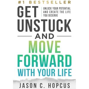 Hopcus, Jason C. GET UNSTUCK and Move Forward with Your Life: Unlock Your Potential and Create the Life You Deserve Hopcus, Jason C. GET UNSTUCK and Move Forward with Your Life: Unlock Your Potential and Create the Life You Deserve