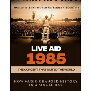 Wynn, Morgan Live Aid 1985. ( Moments That Moved Us BOOK 8 ): The Concert That United the World. How Music Changed History in a Single Day. Wynn, Morgan Live Aid 1985. ( Moments That Moved Us BOOK 8 ): The Concert That United the World. How Music Changed History in a Single Day.