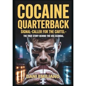 Emiliano, Dani Cocaine Quarterback: Signal-Caller for the Cartel–The True Story Behind the USC Scandal Emiliano, Dani Cocaine Quarterback: Signal-Caller for the Cartel–The True Story Behind the USC Scandal