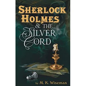 Wiseman, M K Sherlock Holmes & the Silver Cord Wiseman, M K Sherlock Holmes & the Silver Cord