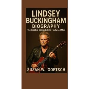 W. GOETSCH, SUSAN LINDSEY BUCKINGHAM BIOGRAPHY: The Creative Genius Behind Fleetwood Mac W. GOETSCH, SUSAN LINDSEY BUCKINGHAM BIOGRAPHY: The Creative Genius Behind Fleetwood Mac