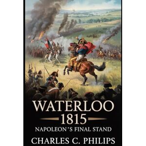 Philips WATERLOO 1815: NAPOLEON’S FINAL STAND Philips WATERLOO 1815: NAPOLEON’S FINAL STAND