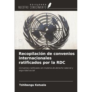 Katuala, Tshibangu Recopilación de convenios internacionales ratificados por la RDC: Convenios ratificados en materia de derecho laboral y seguridad social Katuala, Tshibangu Recopilación de convenios internacionales ratificados por la RDC: Convenios ratificados en materia de derecho laboral y seguridad social