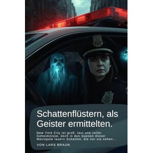 Braun Schattenflüstern, als Geister ermittelten.: New York City ist groß, laut und voller Geheimnisse, doch in den Gassen dieser Metropole lauern Schatten, ... – Die Chroniken der Dunkelheit) Braun Schattenflüstern, als Geister ermittelten.: New York City ist groß, laut und voller Geheimnisse, doch in den Gassen dieser Metropole lauern Schatten, ... – Die Chroniken der Dunkelheit)