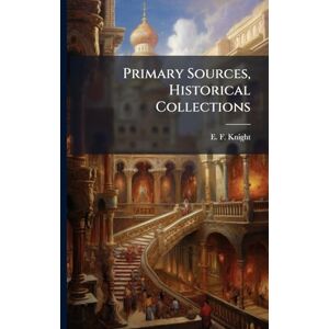 Knight, E F Primary Sources, Historical Collections Knight, E F Primary Sources, Historical Collections