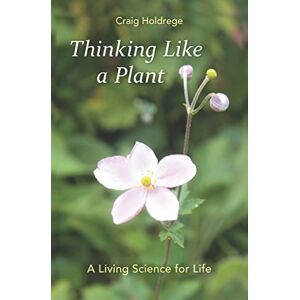 Craig Holdrege Thinking Like a Plant: A Living Science for Life Craig Holdrege Thinking Like a Plant: A Living Science for Life