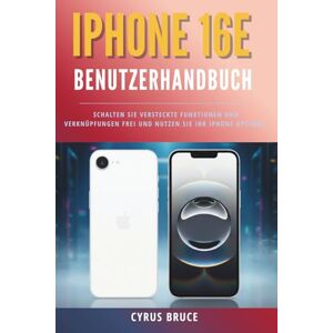 Bruce, Cyrus iPhone 16e Benutzerhandbuch: Schalten Sie versteckte Funktionen und Verknüpfungen frei und nutzen Sie Ihr iPhone optimal Bruce, Cyrus iPhone 16e Benutzerhandbuch: Schalten Sie versteckte Funktionen und Verknüpfungen frei und nutzen Sie Ihr iPhone optimal