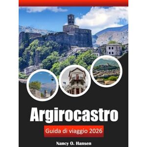 Hansen, Nancy O. Argirocastro Guida di viaggio 2026: Esplora gemme nascoste, antichi castelli, ricca storia, cucina locale e consigli in Albania Hansen, Nancy O. Argirocastro Guida di viaggio 2026: Esplora gemme nascoste, antichi castelli, ricca storia, cucina locale e consigli in Albania