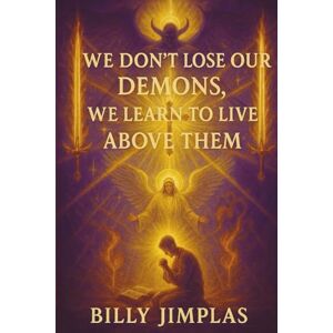 JIMPLAS, BILLY We Don't Lose Our Demons, We learn To Live Above them JIMPLAS, BILLY We Don't Lose Our Demons, We learn To Live Above them