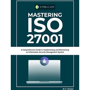 Hermans, Kris Mastering ISO 27001: A Comprehensive Guide to Implementing and Maintaining an Information Security Management System Hermans, Kris Mastering ISO 27001: A Comprehensive Guide to Implementing and Maintaining an Information Security Management System