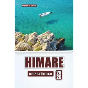 Shuler, Michell G. HIMARE REISEFÜHRER 2026: Entdecken Sie die besten Strände, Küstendörfer, die lokale Küche und Outdoor-Abenteuer an Albaniens Riviera Shuler, Michell G. HIMARE REISEFÜHRER 2026: Entdecken Sie die besten Strände, Küstendörfer, die lokale Küche und Outdoor-Abenteuer an Albaniens Riviera