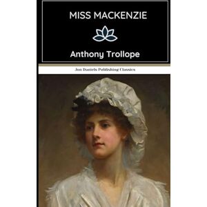 Trollope, Anthony Miss Mackenzie: A Satirical Yet Heartfelt Novel on Class, Marriage, and Female Agency Trollope, Anthony Miss Mackenzie: A Satirical Yet Heartfelt Novel on Class, Marriage, and Female Agency
