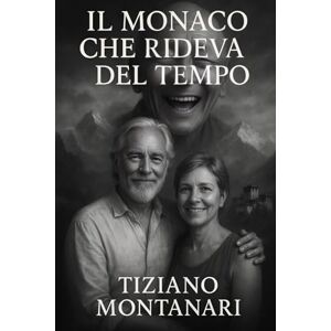 Montanari, Tiziano IL MONACO CHE RIDEVA DEL TEMPO Montanari, Tiziano IL MONACO CHE RIDEVA DEL TEMPO