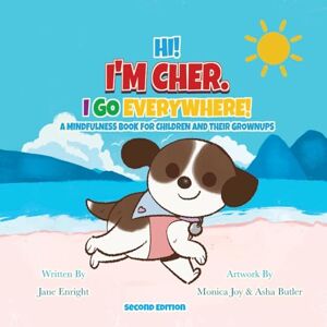 Enright, Jane Hi! I'm Cher. I Go Everywhere!: A Mindfulness Book for Children and Their Grownups (The CherGoesEverywhere Series, Book 1) Enright, Jane Hi! I'm Cher. I Go Everywhere!: A Mindfulness Book for Children and Their Grownups (The CherGoesEverywhere Series, Book 1)