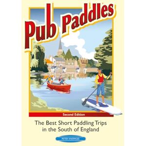 Knowles, Peter Pub Paddles: The best short paddle trips in the South of England Knowles, Peter Pub Paddles: The best short paddle trips in the South of England