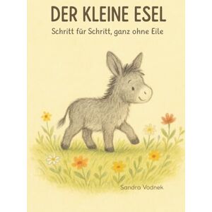Vodnek, Sandra Der kleine Esel Schritt für Schritt, ganz ohne Eile: Der kleine Esel und das Geheimnis der Gelassenheit Vodnek, Sandra Der kleine Esel Schritt für Schritt, ganz ohne Eile: Der kleine Esel und das Geheimnis der Gelassenheit