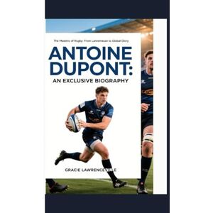 LAWRENCEVILLE, GRACIE ANTOINE DUPONT: AN EXCLUSIVE BIOGRAPHY: The Maestro of Rugby: From Lannemezan to Global Glory. LAWRENCEVILLE, GRACIE ANTOINE DUPONT: AN EXCLUSIVE BIOGRAPHY: The Maestro of Rugby: From Lannemezan to Global Glory.