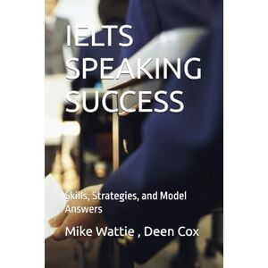 Deen Cox, Mike Wattie and IELTS SPEAKING SUCCESS (Chinese and English version)): Skills, Strategies, and Model Answers (IELTS SUCCESS SERIES) Deen Cox, Mike Wattie and IELTS SPEAKING SUCCESS (Chinese and English version)): Skills, Strategies, and Model Answers (IELTS SUCCESS SERIES)