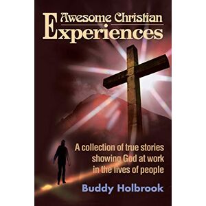 Holbrook, Buddy Awesome Christian Experiences: A collection of true stories showing God at work in the lives of people Holbrook, Buddy Awesome Christian Experiences: A collection of true stories showing God at work in the lives of people