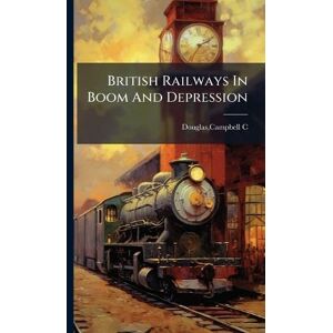 Douglas, Campbell C British Railways In Boom And Depression Douglas, Campbell C British Railways In Boom And Depression