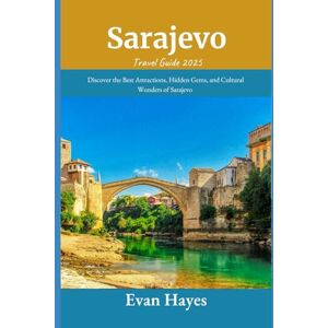 Hayes, Evan Sarajevo Travel Guide 2025: Discover the Best Attractions, Hidden Gems, and Cultural Wonders of Sarajevo Hayes, Evan Sarajevo Travel Guide 2025: Discover the Best Attractions, Hidden Gems, and Cultural Wonders of Sarajevo