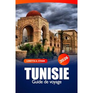 Ethan, Loretta A. Tunisie Guide de voyage 2026: Découvrez les attractions de Tunis, les joyaux cachés, la cuisine locale dans la première destination d'Afrique du Nord pour l'histoire, la culture et l'aventure Ethan, Loretta A. Tunisie Guide de voyage 2026: Découvrez les attractions de Tunis, les joyaux cachés, la cuisine locale dans la première destination d'Afrique du Nord pour l'histoire, la culture et l'aventure
