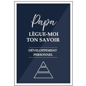 Vallier, Cyran Papa Lègue-Moi Ton Savoir Développement Personnel: Un Livre Illustré De Développement Personnel À Remplir, Pour Transmettre À Son Ou Sa Héritier-Ère ... Intérieure. Confiance & Affirmation De Soi Vallier, Cyran Papa Lègue-Moi Ton Savoir Développement Personnel: Un Livre Illustré De Développement Personnel À Remplir, Pour Transmettre À Son Ou Sa Héritier-Ère ... Intérieure. Confiance & Affirmation De Soi