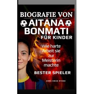 Ryhne, Anna Swan Biografie von Aitana Bonmati für Kinder: Wie harte Arbeit sie zur Meisterin machte Ryhne, Anna Swan Biografie von Aitana Bonmati für Kinder: Wie harte Arbeit sie zur Meisterin machte