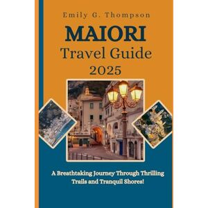 Thompson, Emily G. MAIORI TRAVEL GUIDE 2025: A Breathtaking Journey Through Thrilling Trails and Tranquil Shores. (Destination Guide) Thompson, Emily G. MAIORI TRAVEL GUIDE 2025: A Breathtaking Journey Through Thrilling Trails and Tranquil Shores. (Destination Guide)