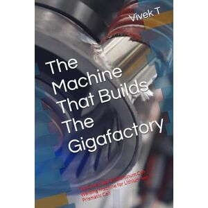 T, Vivek The Machine That Builds The Gigafactory: Top Cover (lid) To Aluminum Can Welding Machine for Lithium-Ion Prismatic Cell T, Vivek The Machine That Builds The Gigafactory: Top Cover (lid) To Aluminum Can Welding Machine for Lithium-Ion Prismatic Cell
