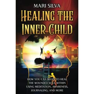 Silva Healing the Inner Child: How You Can Begin to Heal the Wounded Soul Within Using Meditation, Awareness, Journaling, and More (Spiritual Self-Help) Silva Healing the Inner Child: How You Can Begin to Heal the Wounded Soul Within Using Meditation, Awareness, Journaling, and More (Spiritual Self-Help)
