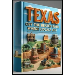Abdo, Saad Texas Off the Beaten Path Where Locals Go: Texas Treasures Hidden Paths & Secret Places. Lone Star Journeys. From Gulf Coast to Panhandle. Deep in the Heart of Real Texas Travel Secrets & Adventures. Abdo, Saad Texas Off the Beaten Path Where Locals Go: Texas Treasures Hidden Paths & Secret Places. Lone Star Journeys. From Gulf Coast to Panhandle. Deep in the Heart of Real Texas Travel Secrets & Adventures.