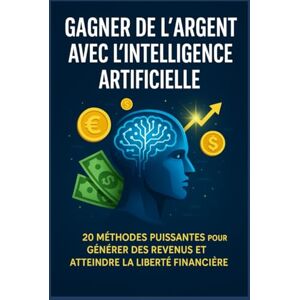 BOUZID, ABDEL « Gagner de l’Argent avec l’Intelligence Artificielle : 20 Méthodes Puissantes pour Générer des Revenus et Atteindre la Liberté Financière » BOUZID, ABDEL « Gagner de l’Argent avec l’Intelligence Artificielle : 20 Méthodes Puissantes pour Générer des Revenus et Atteindre la Liberté Financière »