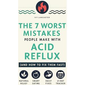 Lancaster, Ivy The 7 Worst Mistakes People Make with Acid Reflux (and How to Fix Them Fast): A Holistic Self-Help Guide to GERD Relief Through a Healthy Lifestyle, ... Remedies & Wellness Rituals for Every Meal) Lancaster, Ivy The 7 Worst Mistakes People Make with Acid Reflux (and How to Fix Them Fast): A Holistic Self-Help Guide to GERD Relief Through a Healthy Lifestyle, ... Remedies & Wellness Rituals for Every Meal)