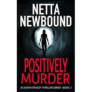 Newbound, Netta Positively Murder: A Gripping Psychological Thriller (The DI Adam Stanley Thriller Series) Newbound, Netta Positively Murder: A Gripping Psychological Thriller (The DI Adam Stanley Thriller Series)