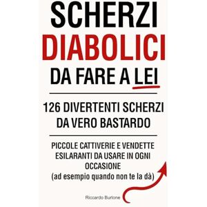 Burlone, Riccardo Scherzi diabolici da fare a lei.: 126 Scherzi da vero bastardo Piccole cattiverie e vendette esilaranti da usare in ogni occasione (ad esempio quando non te la dà) Burlone, Riccardo Scherzi diabolici da fare a lei.: 126 Scherzi da vero bastardo Piccole cattiverie e vendette esilaranti da usare in ogni occasione (ad esempio quando non te la dà)