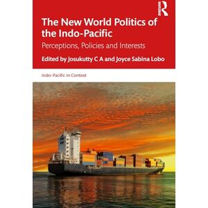 The New World Politics of the Indo-Pacific: Perceptions, Policies and Interests (Indo-Pacific in Context) The New World Politics of the Indo-Pacific: Perceptions, Policies and Interests (Indo-Pacific in Context)