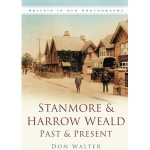 Walter, Don Stanmore & Harrow Weald Past & Present: Britain in Old Photographs Walter, Don Stanmore & Harrow Weald Past & Present: Britain in Old Photographs
