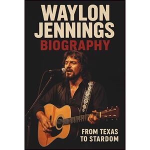 SCOTTY, HISTON WAYLON JENNINGS BIOGRAPHY: From Texas To Stardom SCOTTY, HISTON WAYLON JENNINGS BIOGRAPHY: From Texas To Stardom