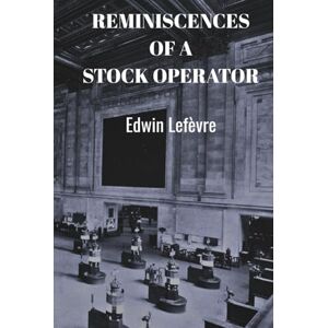 Lefèvre, Edwin Reminiscences of a Stock Operator (Skylark Business Classics) Lefèvre, Edwin Reminiscences of a Stock Operator (Skylark Business Classics)