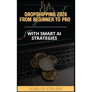 Nada, Ayman Dropshipping 2026 From Beginner To Pro With Smart AI Strategies: Step-by-Step Guide to Launch & Scale a Profitable Store Using Smart AI Tools Nada, Ayman Dropshipping 2026 From Beginner To Pro With Smart AI Strategies: Step-by-Step Guide to Launch & Scale a Profitable Store Using Smart AI Tools