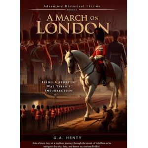 Henty, G.A. A March on London: Being a Story of Wat Tyler's Insurrection (Complete with Illustrated and Annotated) Henty, G.A. A March on London: Being a Story of Wat Tyler's Insurrection (Complete with Illustrated and Annotated)