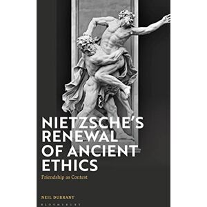 Durrant, Neil Nietzsche's Renewal of Ancient Ethics: Friendship as Contest Durrant, Neil Nietzsche's Renewal of Ancient Ethics: Friendship as Contest